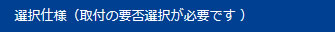 選択仕様（取付の要否選択が必要です）