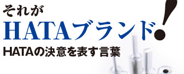 それが HATAクオリティ HATAクオリティとは… HATAの決意を表す言葉。